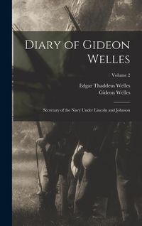 Produktbild: Diary of Gideon Welles: Secretary of the Navy Under Lincoln and Johnson; Volume 2
