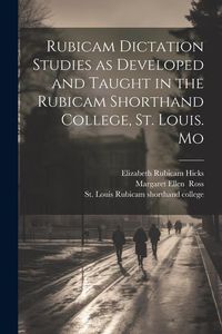 Produktbild: Rubicam Dictation Studies as Developed and Taught in the Rubicam Shorthand College, St. Louis. Mo