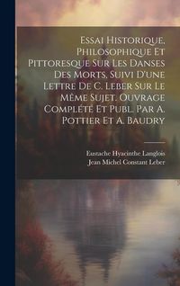 Produktbild: Essai Historique, Philosophique Et Pittoresque Sur Les Danses Des Morts, Suivi D'une Lettre De C. Leber Sur Le M&ecirc;me Sujet. Ouvrage Compl&eacute;t&eacute; Et Publ. Par A. Pottier Et A. Baudry