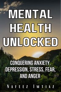 Produktbild: Mental Health Unlocked: Conquering Anxiety, Depression, Stress, Fear, and Anger