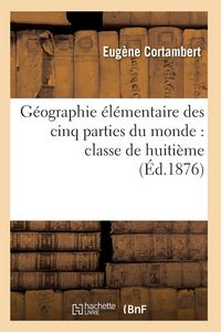 Produktbild: G&eacute;ographie &Eacute;l&eacute;mentaire Des Cinq Parties Du Monde: Classe de Huiti&egrave;me