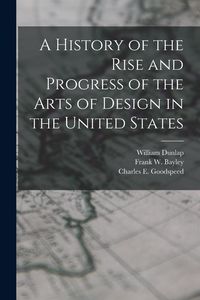 Produktbild: A History of the Rise and Progress of the Arts of Design in the United States