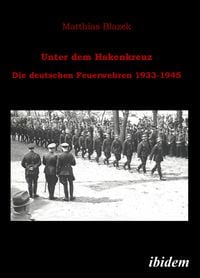 Produktbild: Unter dem Hakenkreuz: Die deutschen Feuerwehren 1933-1945