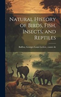 Produktbild: Natural History of Birds, Fish, Insects, and Reptiles