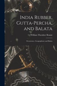 Produktbild: India Rubber, Gutta-Percha, and Balata: Occurrence, Geographical, and Balata