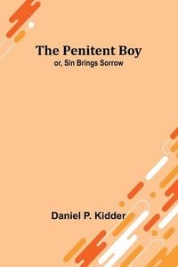 Produktbild: The Penitent Boy; or, Sin Brings Sorrow