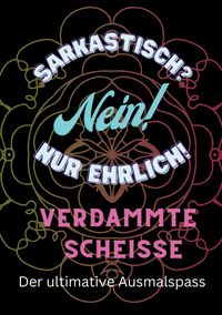 Produktbild: Sarkasmus? Nein nur ehrlich. Verdammte Scheisse!