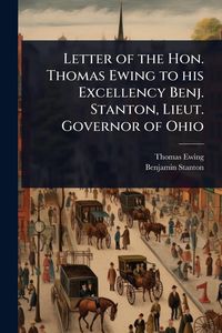 Produktbild: Letter of the Hon. Thomas Ewing to his Excellency Benj. Stanton, Lieut. Governor of Ohio