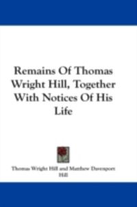 Produktbild: Remains of Thomas Wright Hill, Together with Notices of His Life