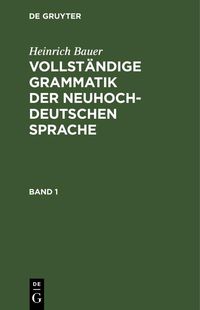 Produktbild: Heinrich Bauer: Vollst&auml;ndige Grammatik der neuhochdeutschen Sprache. Band 1
