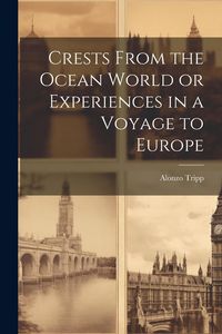 Produktbild: Crests From the Ocean World or Experiences in a Voyage to Europe