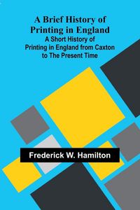 Produktbild: A Brief History Of Printing In England; A Short History Of Printing In England From Caxton To The Present Time