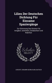 Produktbild: Lilien Der Deutschen Dichtung F&uuml;r Einsame Spazierg&auml;nge: Zur Stimmung Des Geistes F&uuml;r Innigkeit, Sch&ouml;nheit, Erhabenheit Und Wahrheit