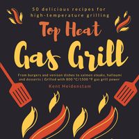 Produktbild: Top Heat Gas Grill - 50 delicious recipes for high-temperature grilling