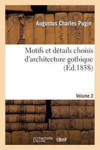 Produktbild: Motifs et d&eacute;tails choisis d'architecture gothique emprunt&eacute;s aux anciens &eacute;difices de l'Angleterre. V2