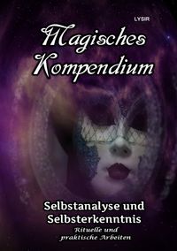 MAGISCHES KOMPENDIUM / Magisches Kompendium - Selbstanalyse und Selbsterkenntnis Frater Lysir