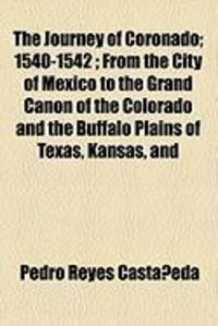 Produktbild: The Journey of Coronado; 1540-1542; From the City of Mexico to the Grand Canon of the Colorado and the Buffalo Plains of Texas, Kansas, and