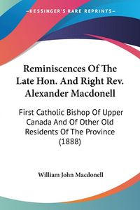 Produktbild: Reminiscences Of The Late Hon. And Right Rev. Alexander Macdonell