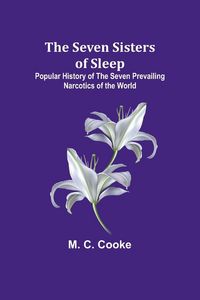 Produktbild: The Seven Sisters of Sleep;Popular History of the Seven Prevailing Narcotics of the World