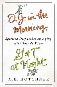 Produktbild: O.J. in the Morning, G&T at Night: Spirited Dispatches on Aging with Joie de Vivre