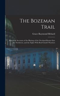 Produktbild: The Bozeman Trail: Historical Accounts of the Blazing of the Overland Routes Into the Northwest, and the Fights With Red Cloud's Warriors
