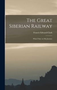Produktbild: The Great Siberian Railway; What I Saw on my Journey