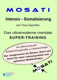 Bild vom Artikel MOSATI Intensiv - Somatisierung. Das ultramoderne mentale Super-Training zur Aktivierung der Selbstheilungskräfte u. Lebensenergie. vom Autor Tony Gaschler