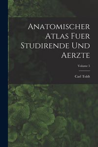 Produktbild: Anatomischer Atlas Fuer Studirende Und Aerzte; Volume 5