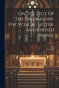 Produktbild: On The Sect Of The Freemasons. Encyclical Letter. Authorised Transl