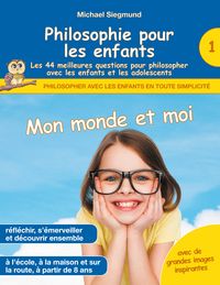 Produktbild: Philosophie pour les enfants - Mon monde et moi. Les 44 meilleures questions pour philosopher avec les enfants et les adolescents