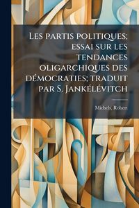 Produktbild: Les partis politiques; essai sur les tendances oligarchiques des d&Atilde;(c)mocraties; traduit par S. Jank&Atilde;(c)l&Atilde;(c)vitch