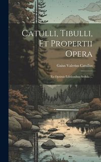Produktbild: Catulli, Tibulli, et Propertii Opera: Ex Optimis Editiionibus Sedula ...