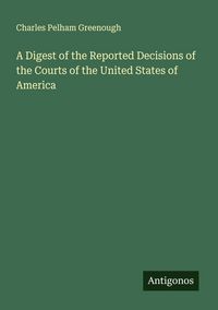 Produktbild: A Digest of the Reported Decisions of the Courts of the United States of America