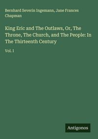 Produktbild: King Eric and The Outlaws, Or, The Throne, The Church, and The People: In The Thirteenth Century