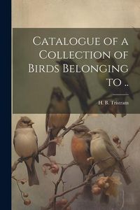 Produktbild: Catalogue of a Collection of Birds Belonging to ..