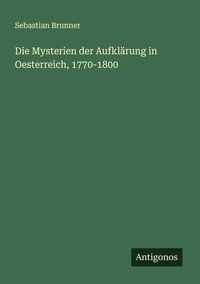 Produktbild: Die Mysterien der Aufkl&auml;rung in Oesterreich, 1770-1800