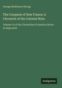 Produktbild: The Conquest of New France; A Chronicle of the Colonial Wars
