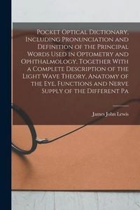 Produktbild: Pocket Optical Dictionary, Including Pronunciation and Definition of the Principal Words Used in Optometry and Ophthalmology, Together With a Complete