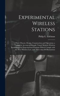 Produktbild: Experimental Wireless Stations: Their Theory, Design, Construction and Operation; a Complete Account of Sharply Tuned Modern Wireless Installations fo