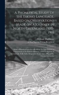 Produktbild: A Phonetical Study of the Eskimo Language, Based on Observations Made on a Journey in North Greenland 1900-1901; With a Historical Introduction About the East Eskimo, a Comparison of the Eskimo Dialects, a New Collection of Greenlandic Folk-tales, ...