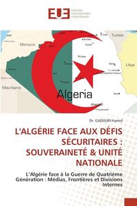 Produktbild: L'alg&eacute;rie Face Aux D&eacute;fis S&eacute;curitaires : Souverainet&eacute; & Unit&eacute; Nationale