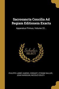 Produktbild: Sacrosancta Concilia Ad Regiam Editionem Exacta: Apparatus Primus, Volume 22...