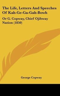 Produktbild: Copway, G: Life, Letters And Speeches Of Kah-Ge-Ga-Gah-Bowh