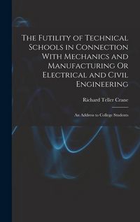 Produktbild: The Futility of Technical Schools in Connection With Mechanics and Manufacturing Or Electrical and Civil Engineering