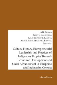 Produktbild: Cultural History, Entrepreneurial Leadership and Practices of Indigenous Peoples towards Economic Development and Social Advancement in the Philippine and Indonesia Context.