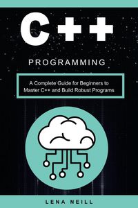 Produktbild: C++ Programming: A Complete Guide for Beginners to Master C++ and Build Robust Programs
