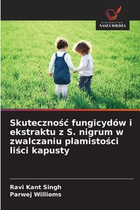 Produktbild: Skuteczno&iquest;&iquest; fungicyd&oacute;w i ekstraktu z S. nigrum w zwalczaniu plamisto&iquest;ci li&iquest;ci kapusty