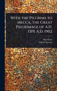 Produktbild: With the Pilgrims to Mecca. The Great Pilgrimage of A.H. 1319; A.D. 1902