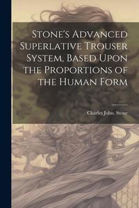 Produktbild: Stone's Advanced Superlative Trouser System, Based Upon the Proportions of the Human Form