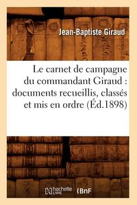Produktbild: Le Carnet de Campagne Du Commandant Giraud: Documents Recueillis, Class&eacute;s Et MIS En Ordre (&Eacute;d.1898)